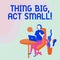 Text sign showing Thing Big, Act Small. Business idea Starts at a short term to reach a lifelong goals Woman Sitting