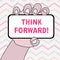 Text sign showing Think Forward. Conceptual photo The act of thinking about and planning for the future Closeup of