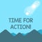 Text sign showing Time For Action. Conceptual photo Do not sit idle take initiative get work done duly View of Colorful