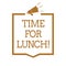 Text sign showing Time For Lunch. Conceptual photo Moment to have a meal Break from work Relax eat drink rest Megaphone loudspeake