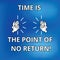 Text sign showing Time Is The Point Of No Return. Conceptual photo Do not stop what you are doing Motivation Drawing of
