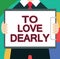 Text sign showing To Love Dearly. Conceptual photo Love someone very much in the more humble way and aimlessly