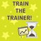 Text sign showing Train The Trainer. Conceptual photo Learning Technique Students being teachers themselves Successful