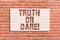 Text sign showing Truth Or Dare. Conceptual photo Tell the actual facts or be willing to accept a challenge Brick Wall