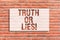 Text sign showing Truth Or Lies. Conceptual photo Decide between a fact or telling a lie Doubt confusion Brick Wall art