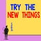 Text sign showing Try The New Things. Conceptual photo Breaks up Life Routine Learn some Innovative Skills Back view