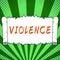 Text sign showing Violence. Conceptual photo the use of physical force to injure, abuse, damage or destroy