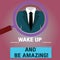 Text sign showing Wake Up And Be Amazing. Conceptual photo Rise up and Shine Start the day Right and Bright Magnifying