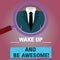 Text sign showing Wake Up And Be Awesome. Conceptual photo Rise up and Shine Start the day Right and Bright Magnifying Glass photo