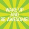 Text sign showing Wake Up And Be Awesome. Conceptual photo Rise up and Shine Start the day Right and Bright Sunburst photo Two