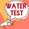 Text sign showing Water Test. Concept meaning Sampling of various liquid streams and analysis of their quality