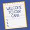 Text sign showing Welcome To Our Cafe. Conceptual photo Greeting receiving showing in restaurant good attention Lined