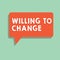 Text sign showing Willing To Change. Conceptual photo Desire to grow Eager to accept and adopt new ideas