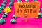 Text sign showing Women In Stem. Conceptual photos Science Technology Engineering Mathematics Scientist Research