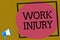 Text sign showing Work Injury. Conceptual photo Accident in job Danger Unsecure conditions Hurt Trauma Megaphone loudspeaker loud