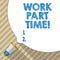 Text sign showing Work Part Time. Conceptual photo A job that is not peranalysisent but able to perform well.