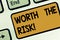 Text sign showing Worth The Risk. Conceptual photo Something may be dangerous but you still want to do it Keyboard key