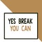 Text sign showing Yes break You Can. Conceptual photo Positivity Encouragement Persuade Dare Confidence Uphold Front