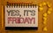 Text sign showing Yes, It\'S Friday Motivational Call. Conceptual photo having weekend Taking rest break Notepad with outline text