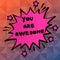 Text sign showing You Are Awesome. Conceptual photo To have a great opinion about someone Admiration Wonder.