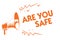 Text sign showing Are You Safe. Conceptual photo Free from danger Not anticipating any Harm Hurt physically Orange megaphone louds