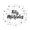 Text in Spanish: Happy Wednesday. Lettering. calligraphy vector illustration. Feliz Miercoles