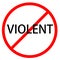 Text VIOLENT is in red circle With red line projected through the circle. Stop VIOLENT. Text is in traffic sign. Isolated on white