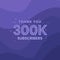 Thank you 300000 subscribers 300k subscribers celebration