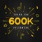 Thank you 600k followers Design. Celebrating 600000 or Six hundred thousand followers.