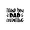 Thank you Dad Everything- text for Father`s day,