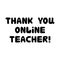 Thank you online teacher. Education quote. Cute hand drawn doodle bubble lettering. Isolated on white background. Vector stock