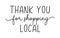 THANK YOU FOR SHOPPING LOCAL. Hand drawn text support quote.