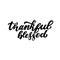 Thankful, blessed. Happy harvest quote. Hand lettering phrase. Thanksgiving harvest blessing saying