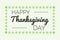 Thanksgiving card, text, typography or illustration. Decorative borders or frame on green background.