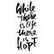 While there is life there is hope. Motivation modern dry brush calligraphy. Handwritten banner. Home decoration