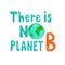 There is no planet B. Vector illustration with hand drawing lettering, planet earth. isolated. concept.