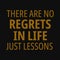 There are no regrets in life just lessons. Motivational quotes