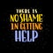 There is no shame in getting help. Mental health slogan stylized typography.