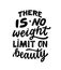 There is NO weight limit on beauty- hand written typography phrase. Feminism quote lettering made in vector. Woman