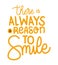 There is always a reason to smile lettering vector design