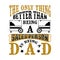 The Only Thing better than being a Sales Person is being dad. Father Day Quote