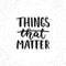 Things that matter - hand drawn lettering phrase on the white grunge background. Fun brush ink inscription for