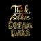 Think Believe Dream Dare.