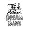 Think Believe Dream Dare.