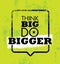 Think Big Do Bigger. Inspiring Creative Motivation Quote. Vector Typography Banner Design Concept With Speech Bubble