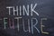 Think future inscription on a chalkboard. The concept of development and a positive Outlook for the future