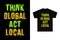 Think global act local - typography graphic t-shirt