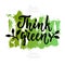Think green - handwritten lettering calligraphy in the sketch hand drawn.