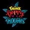 Think happy thoughts hand lettering. Quote typography.