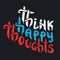 Think Happy Thoughts. Inspiring Optimistic